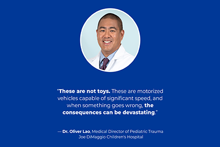 "[eBikes and eScooters] are not toys. These are motorized vehicles capable of significant speed, and when something goes wrong, the consequences can be devastating." -Dr. Oliver Lao
